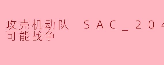 ** 《攻壳机动队 SAC_2045》中持续可能战争的主题是如何反映当今社会的?**